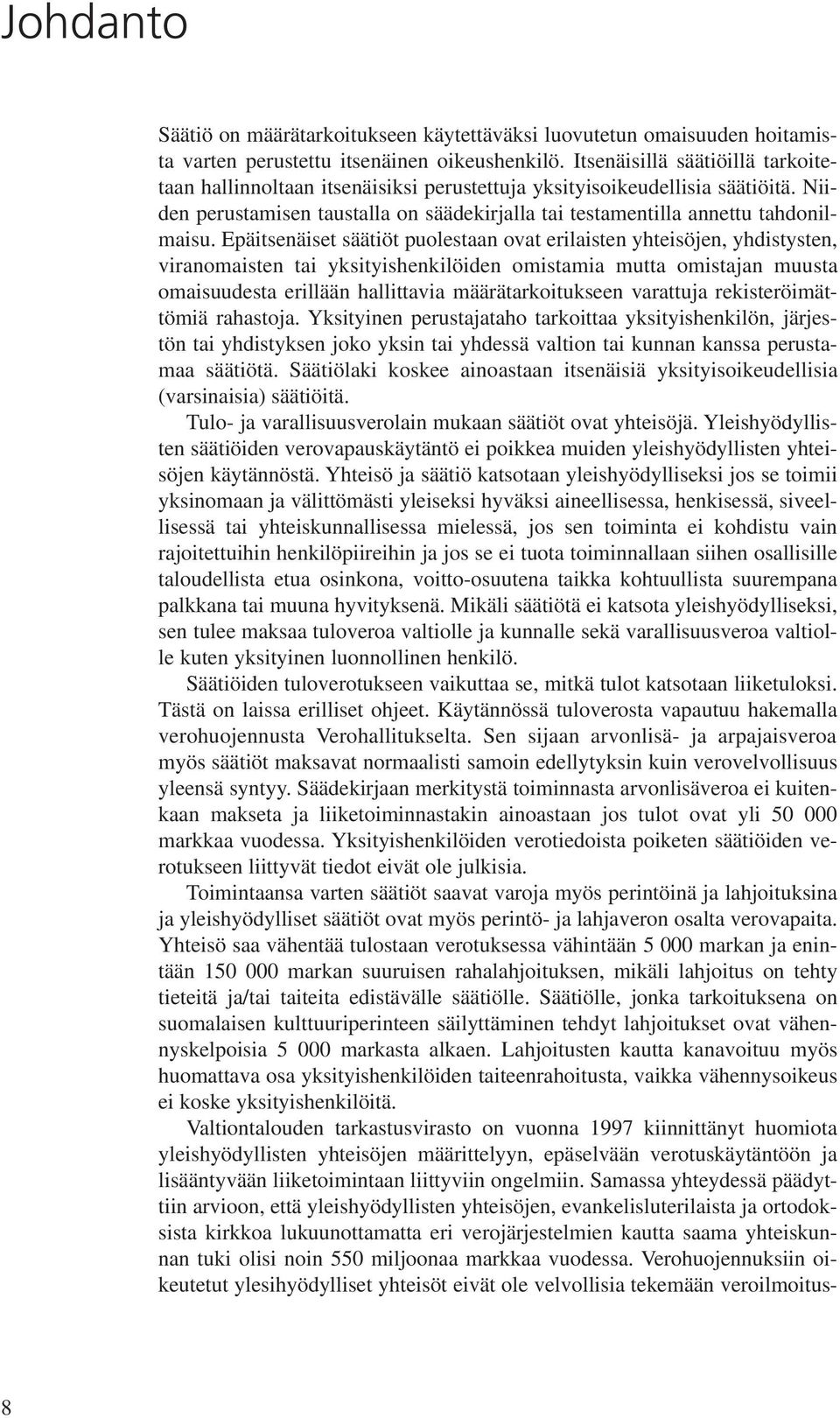 Epäitsenäiset säätiöt puolestaan ovat erilaisten yhteisöjen, yhdistysten, viranomaisten tai yksityishenkilöiden omistamia mutta omistajan muusta omaisuudesta erillään hallittavia määrätarkoitukseen