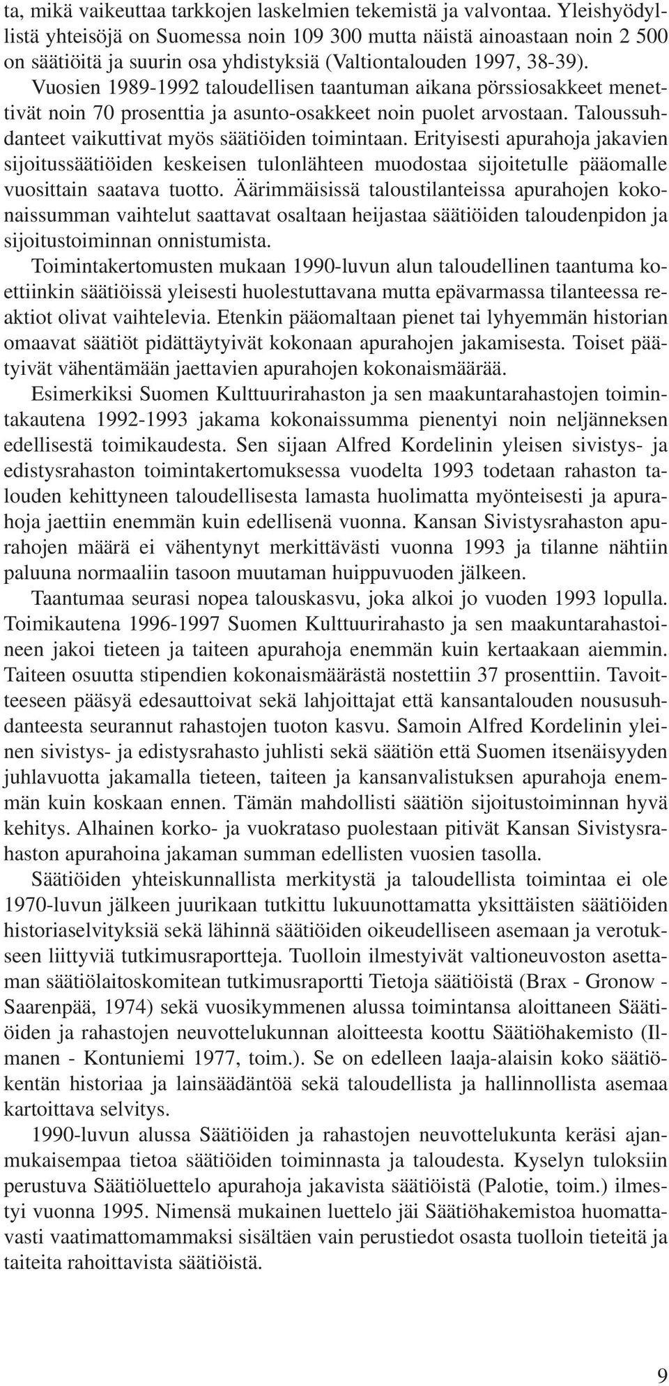 Vuosien 1989-1992 taloudellisen taantuman aikana pörssiosakkeet menettivät noin 70 prosenttia ja asunto-osakkeet noin puolet arvostaan. Taloussuhdanteet vaikuttivat myös säätiöiden toimintaan.