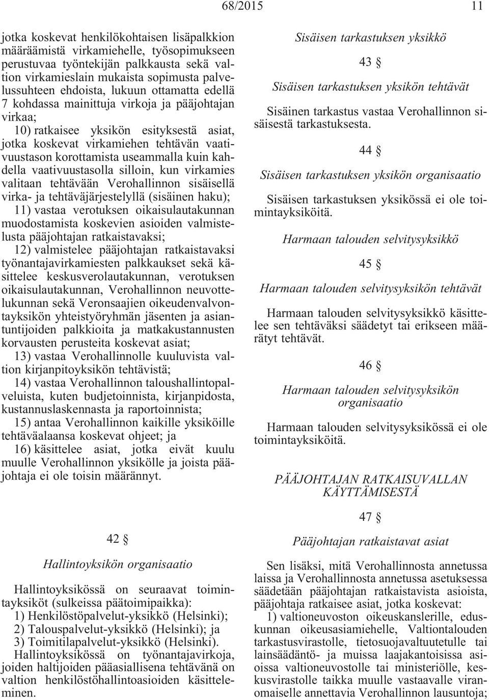 useammalla kuin kahdella vaativuustasolla silloin, kun virkamies valitaan tehtävään Verohallinnon sisäisellä virka- ja tehtäväjärjestelyllä (sisäinen haku); 11) vastaa verotuksen oikaisulautakunnan