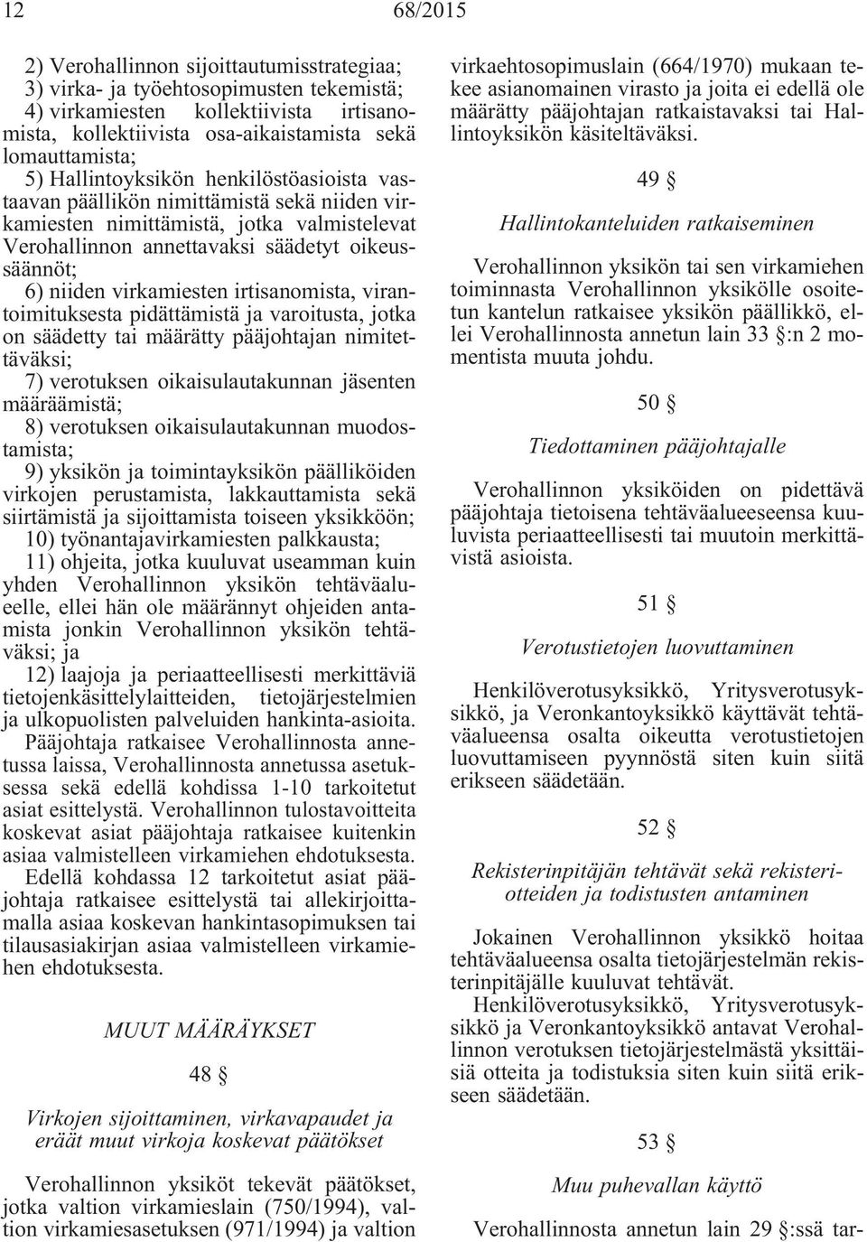 virkamiesten irtisanomista, virantoimituksesta pidättämistä ja varoitusta, jotka on säädetty tai määrätty pääjohtajan nimitettäväksi; 7) verotuksen oikaisulautakunnan jäsenten määräämistä; 8)