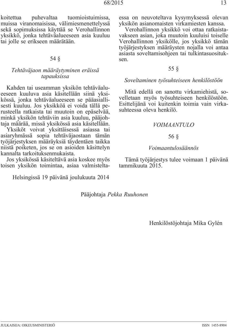 54 Tehtäväjaon määräytyminen eräissä tapauksissa Kahden tai useamman yksikön tehtäväalueeseen kuuluva asia käsitellään siinä yksikössä, jonka tehtäväalueeseen se pääasiallisesti kuuluu.