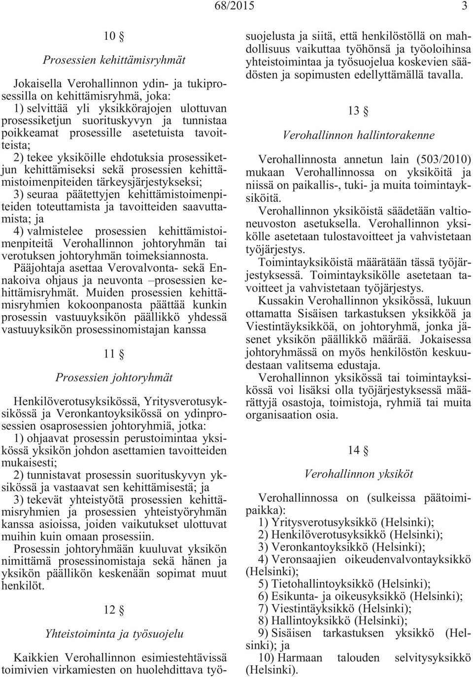 päätettyjen kehittämistoimenpiteiden toteuttamista ja tavoitteiden saavuttamista; ja 4) valmistelee prosessien kehittämistoimenpiteitä Verohallinnon johtoryhmän tai verotuksen johtoryhmän