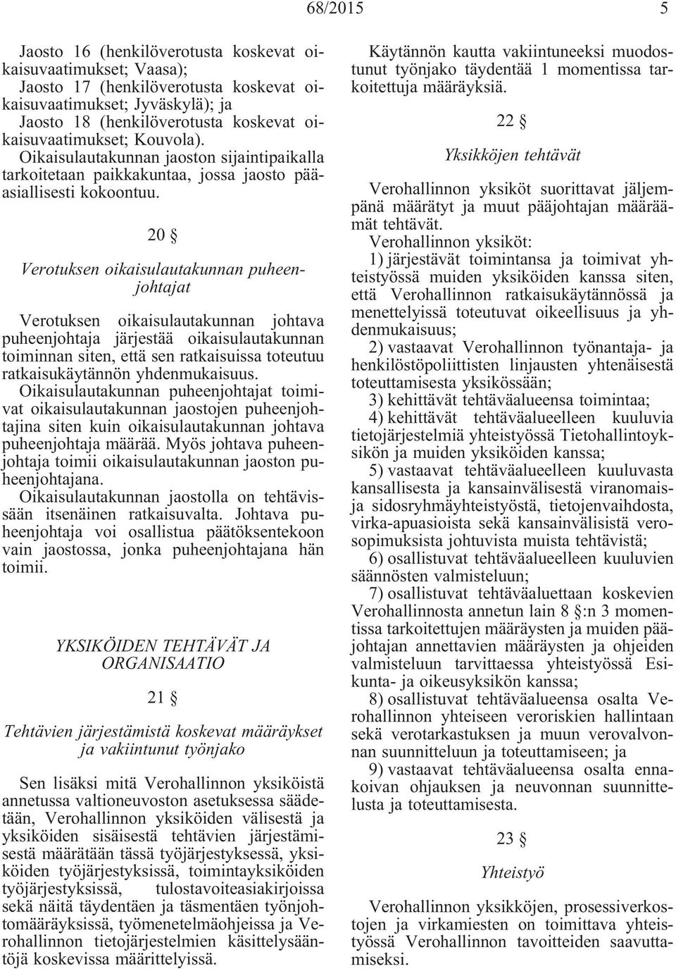 20 Verotuksen oikaisulautakunnan puheenjohtajat Verotuksen oikaisulautakunnan johtava puheenjohtaja järjestää oikaisulautakunnan toiminnan siten, että sen ratkaisuissa toteutuu ratkaisukäytännön