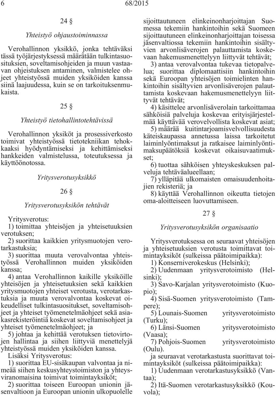 25 Yhteistyö tietohallintotehtävissä Verohallinnon yksiköt ja prosessiverkosto toimivat yhteistyössä tietotekniikan tehokkaaksi hyödyntämiseksi ja kehittämiseksi hankkeiden valmistelussa,