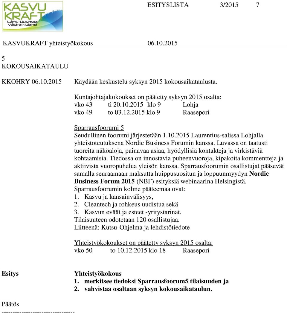 Luvassa on taatusti tuoreita näköaloja, painavaa asiaa, hyödyllisiä kontakteja ja virkistäviä kohtaamisia.