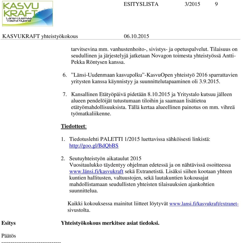 2015 ja Yritystalo kutsuu jälleen alueen pendelöijät tutustumaan tiloihin ja saamaan lisätietoa etätyömahdollisuuksista. Tällä kertaa alueellinen painotus on mm. vihreä työmatkaliikenne.