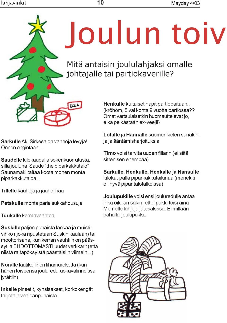 .. Saudelle kilokaupalla sokerikuorrutusta, sillä jouluna Saude the piparkakkutalo Saunamäki taitaa koota monen monta piparkakkutaloa.