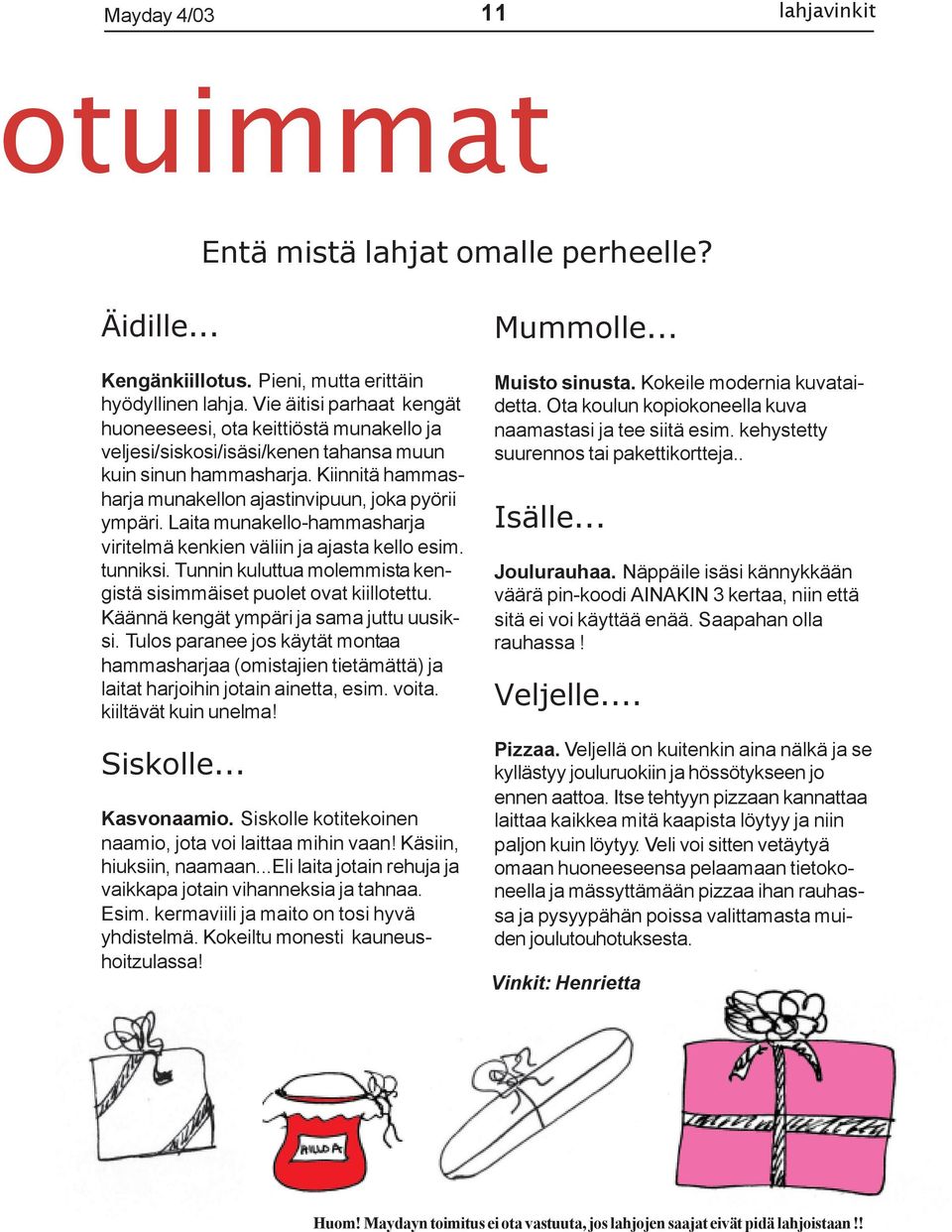 Laita munakello-hammasharja viritelmä kenkien väliin ja ajasta kello esim. tunniksi. Tunnin kuluttua molemmista kengistä sisimmäiset puolet ovat kiillotettu.