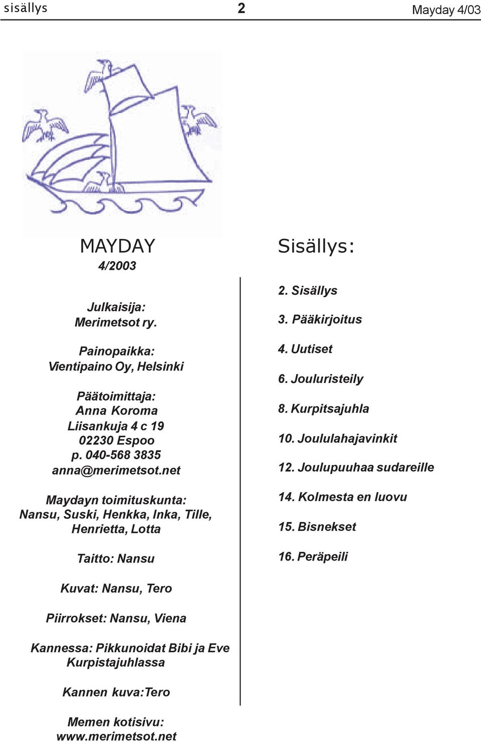 net Maydayn toimituskunta: Nansu, Suski, Henkka, Inka, Tille, Henrietta, Lotta Taitto: Nansu Sisällys: 2. Sisällys 3. Pääkirjoitus 4. Uutiset 6.