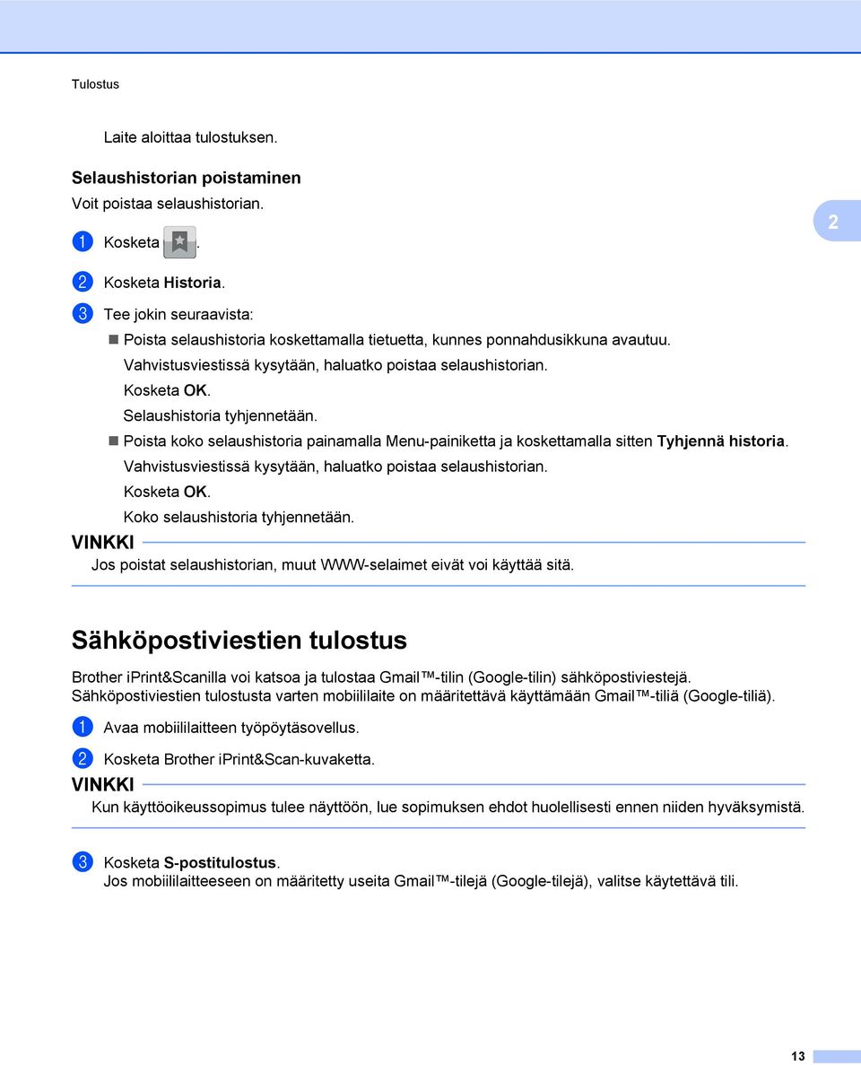 Selaushistoria tyhjennetään. Poista koko selaushistoria painamalla Menu-painiketta ja koskettamalla sitten Tyhjennä historia. Vahvistusviestissä kysytään, haluatko poistaa selaushistorian. Kosketa OK.