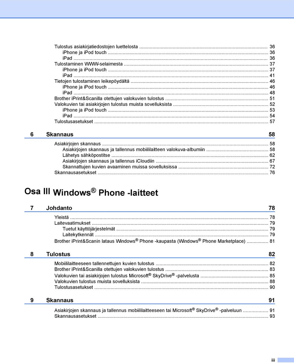 .. 54 Tulostusasetukset... 57 6 Skannaus 58 Asiakirjojen skannaus... 58 Asiakirjojen skannaus ja tallennus mobiililaitteen valokuva-albumiin... 58 Lähetys sähköpostitse.