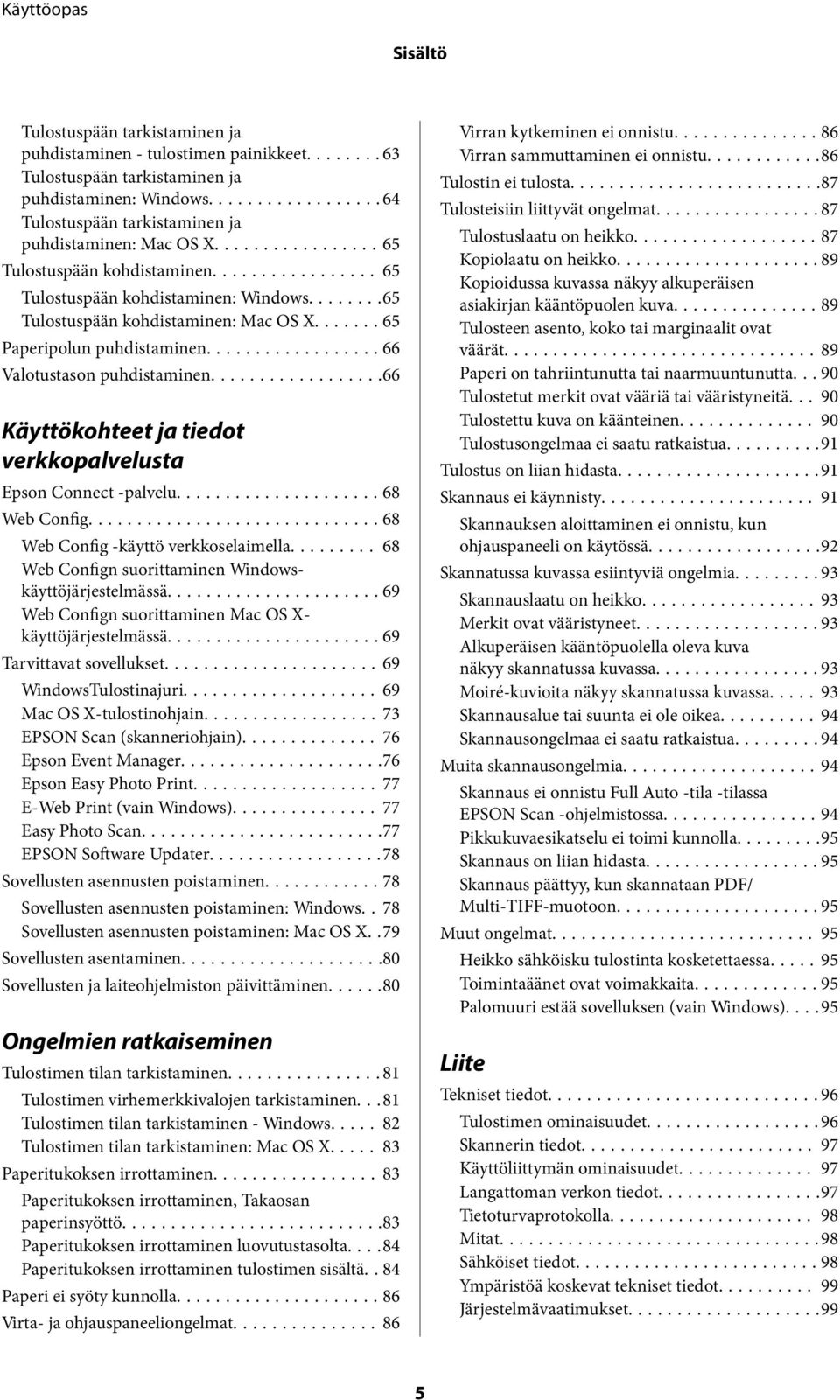 ..66 Käyttökohteet ja tiedot verkkopalvelusta Epson Connect -palvelu...68 Web Config...68 Web Config -käyttö verkkoselaimella... 68 Web Confign suorittaminen Windowskäyttöjärjestelmässä.