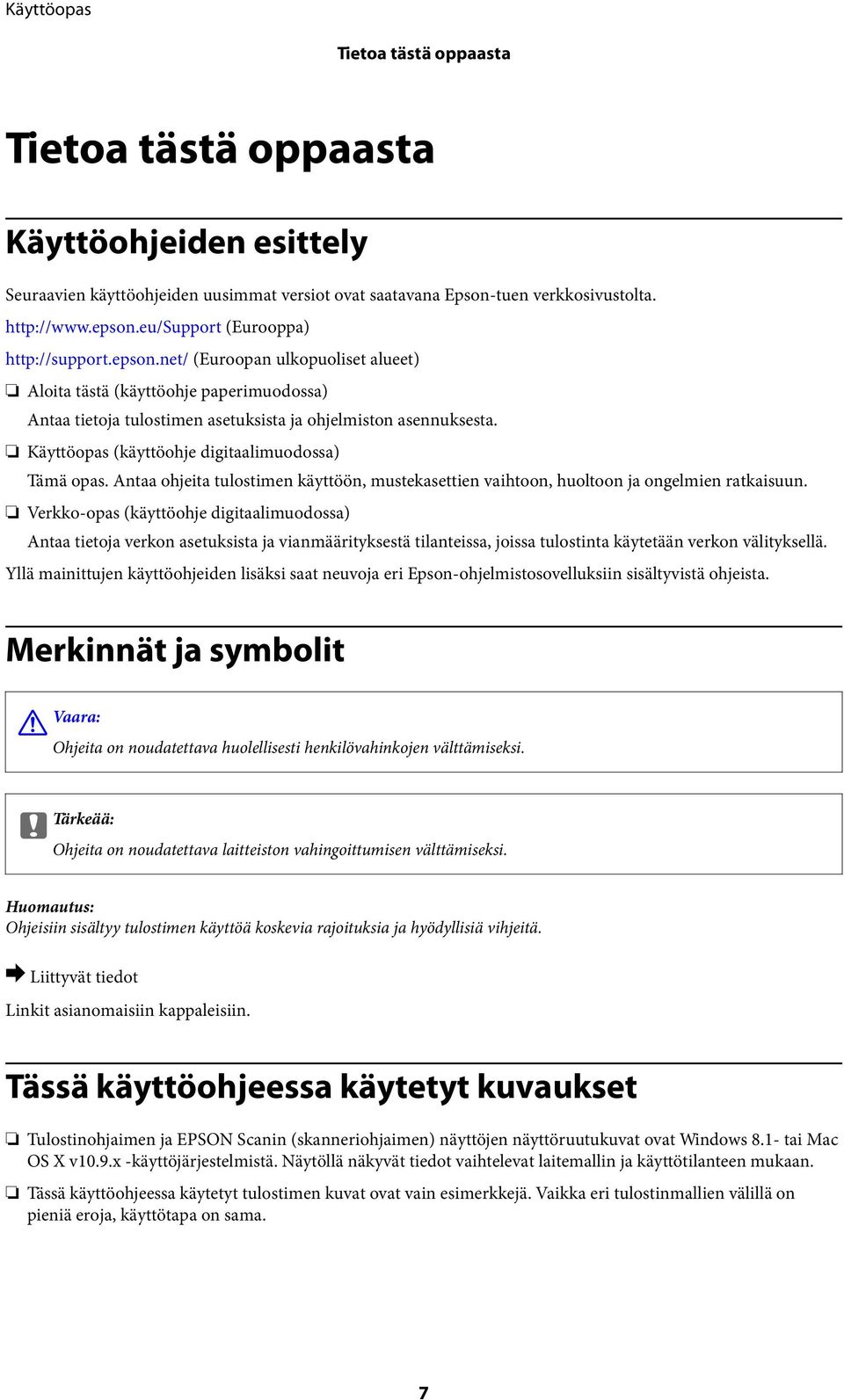 Käyttöopas (käyttöohje digitaalimuodossa) Tämä opas. Antaa ohjeita tulostimen käyttöön, mustekasettien vaihtoon, huoltoon ja ongelmien ratkaisuun.