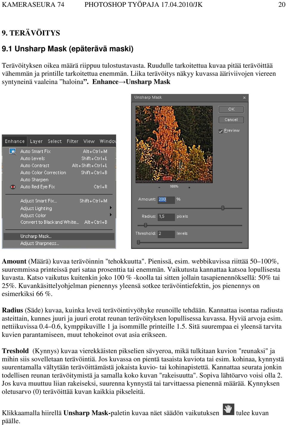 Enhance Unsharp Mask Amount (Määrä) kuvaa terävöinnin "tehokkuutta". Pienissä, esim. webbikuvissa riittää 50 100%, suuremmissa printeissä pari sataa prosenttia tai enemmän.