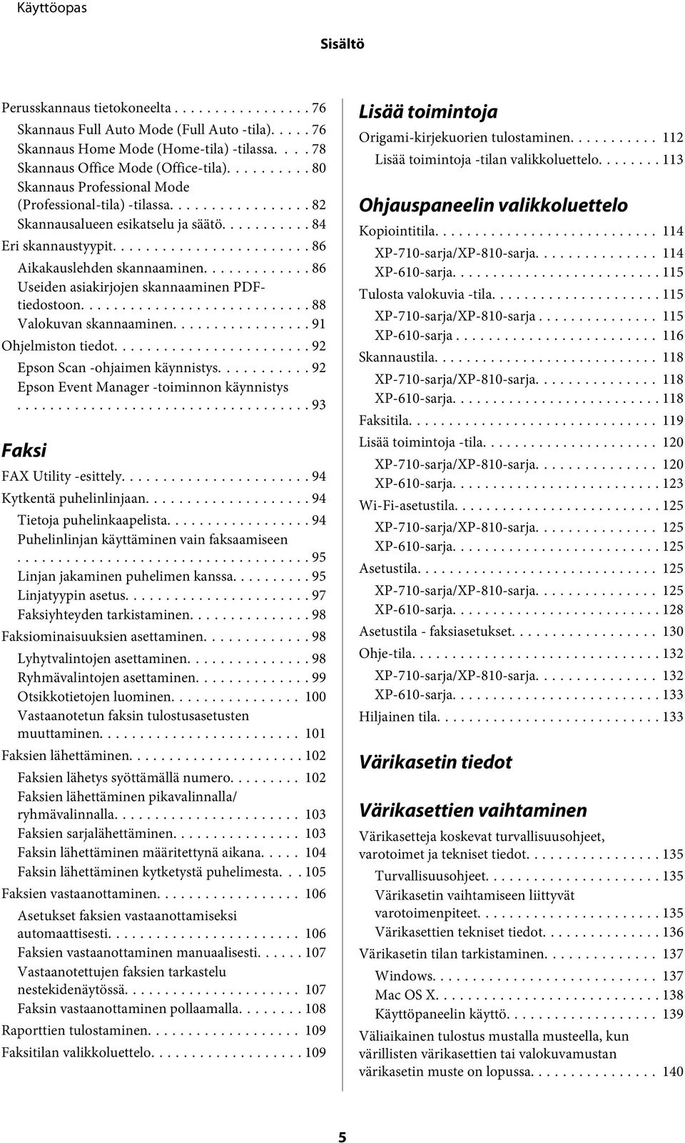.. 86 Useiden asiakirjojen skannaaminen PDFtiedostoon... 88 Valokuvan skannaaminen... 91 Ohjelmiston tiedot... 92 Epson Scan -ohjaimen käynnistys... 92 Epson Event Manager -toiminnon käynnistys.