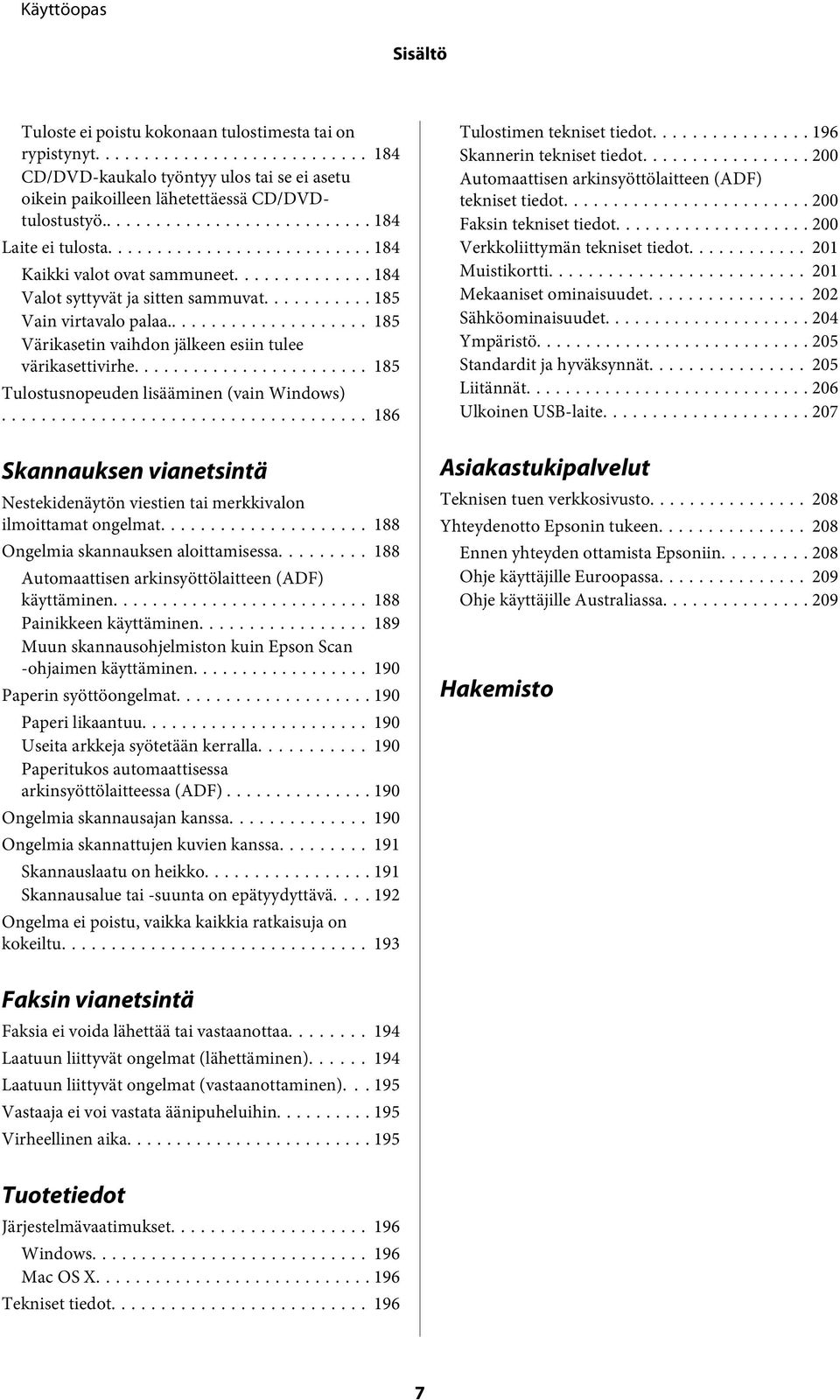 .. 185 Tulostusnopeuden lisääminen (vain Windows)... 186 Skannauksen vianetsintä Nestekidenäytön viestien tai merkkivalon ilmoittamat ongelmat... 188 Ongelmia skannauksen aloittamisessa.