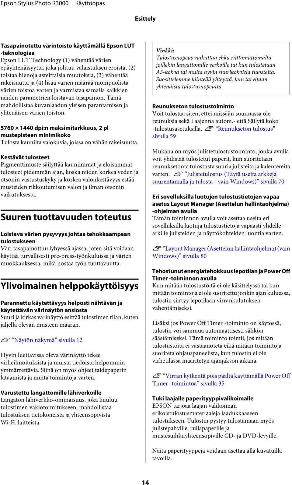 Tämä mahdllistaa kuvanlaadun yleisen parantamisen ja yhtenäisen värien tistn. 5760 1440 dpi:n maksimitarkkuus, 2 pl mustepisteen minimikk Tulsta kauniita valkuvia, jissa n vähän rakeisuutta.