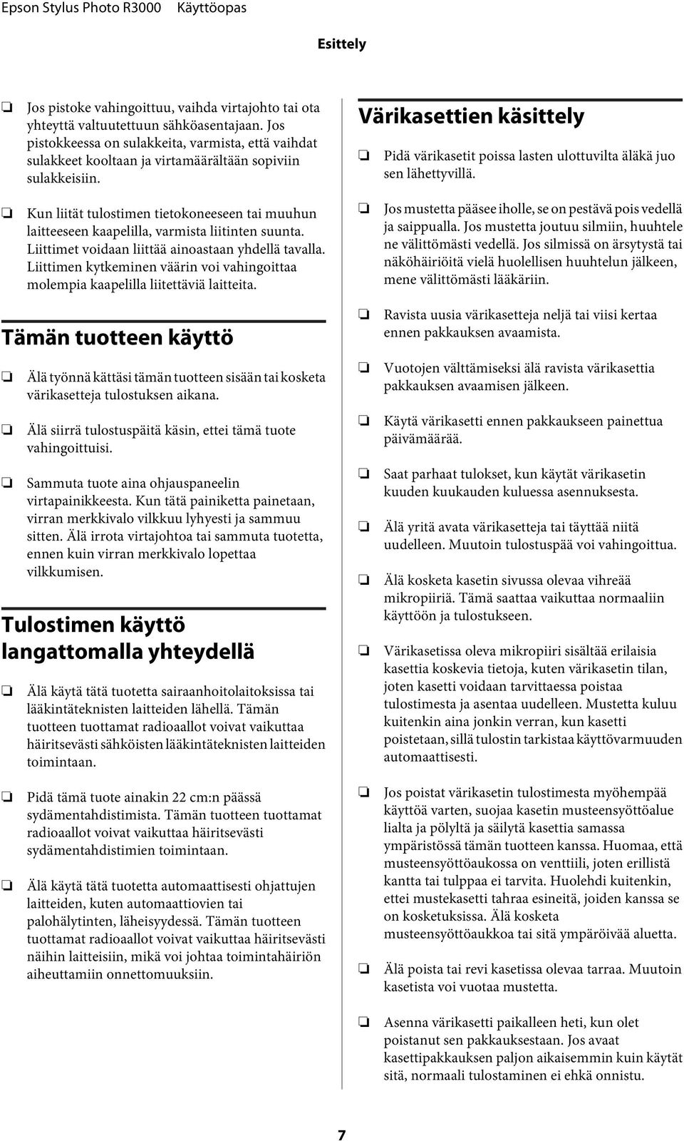 Värikasettien käsittely Pidä värikasetit pissa lasten ulttuvilta äläkä ju sen lähettyvillä. Kun liität tulstimen tietkneeseen tai muuhun laitteeseen kaapelilla, varmista liitinten suunta.