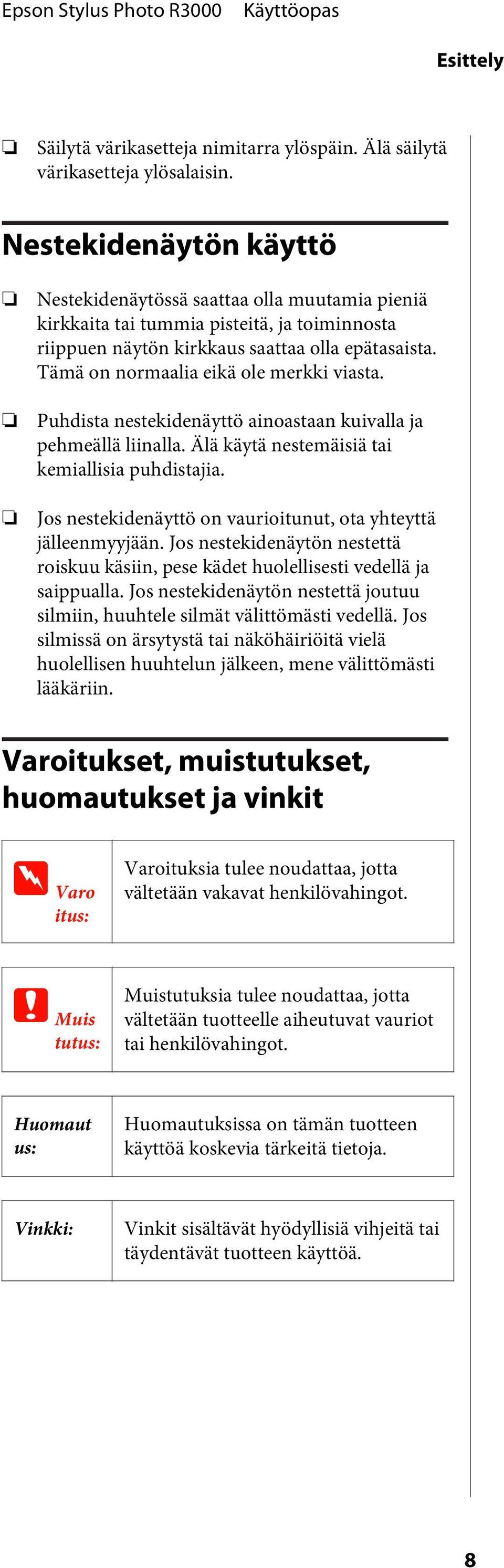 Tämä n nrmaalia eikä le merkki viasta. Puhdista nestekidenäyttö ainastaan kuivalla ja pehmeällä liinalla. Älä käytä nestemäisiä tai kemiallisia puhdistajia.