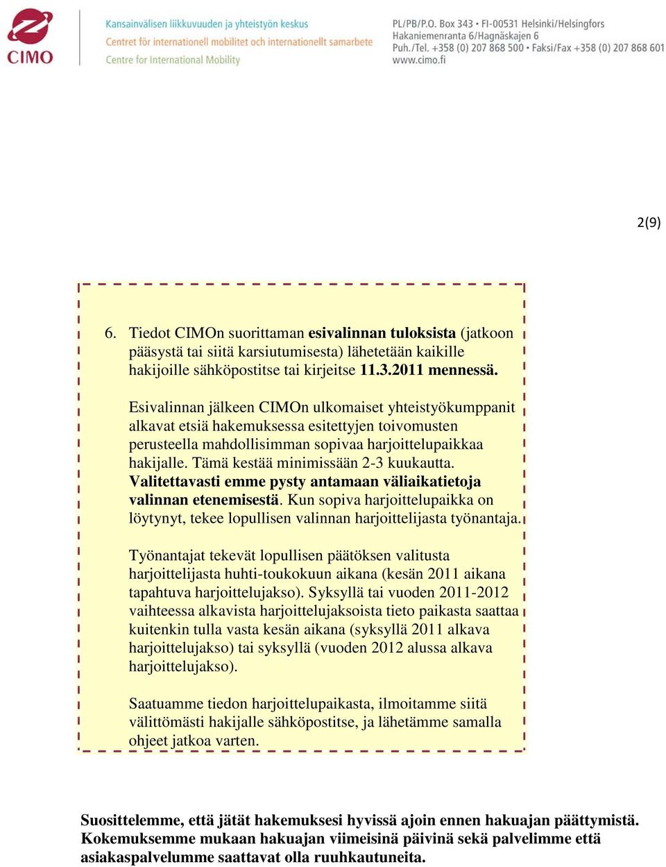 Tämä kestää minimissään 2-3 kuukautta. Valitettavasti emme pysty antamaan väliaikatietoja valinnan etenemisestä.