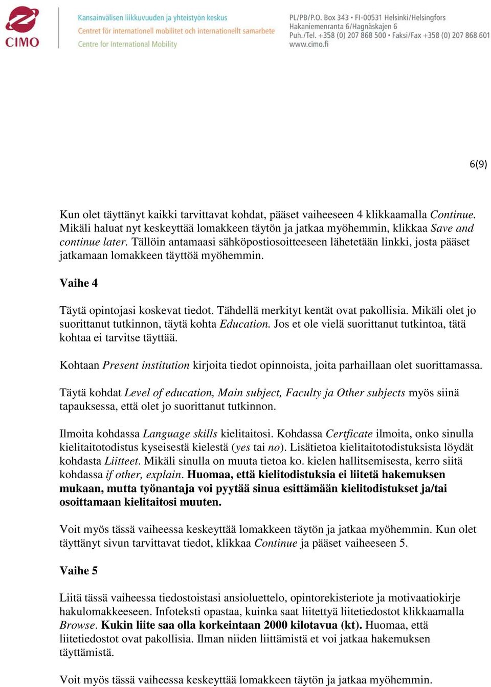 Mikäli olet jo suorittanut tutkinnon, täytä kohta Education. Jos et ole vielä suorittanut tutkintoa, tätä kohtaa ei tarvitse täyttää.