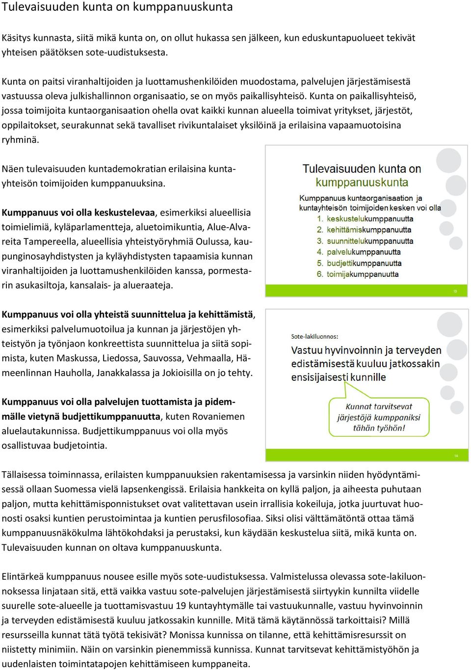 Kunta on paikallisyhteisö, jossa toimijoita kuntaorganisaation ohella ovat kaikki kunnan alueella toimivat yritykset, järjestöt, oppilaitokset, seurakunnat sekä tavalliset rivikuntalaiset yksilöinä