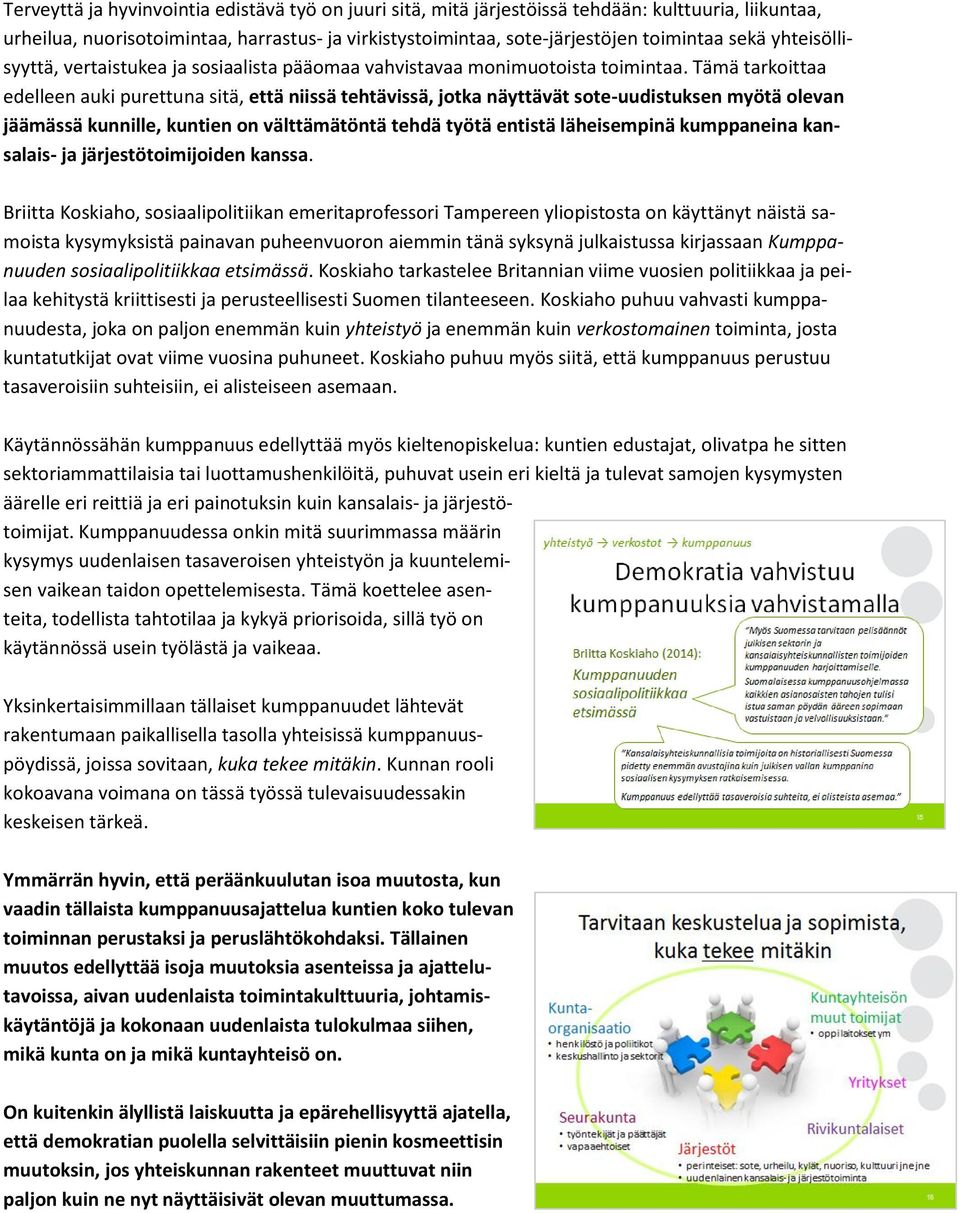 Tämä tarkoittaa edelleen auki purettuna sitä, että niissä tehtävissä, jotka näyttävät sote-uudistuksen myötä olevan jäämässä kunnille, kuntien on välttämätöntä tehdä työtä entistä läheisempinä