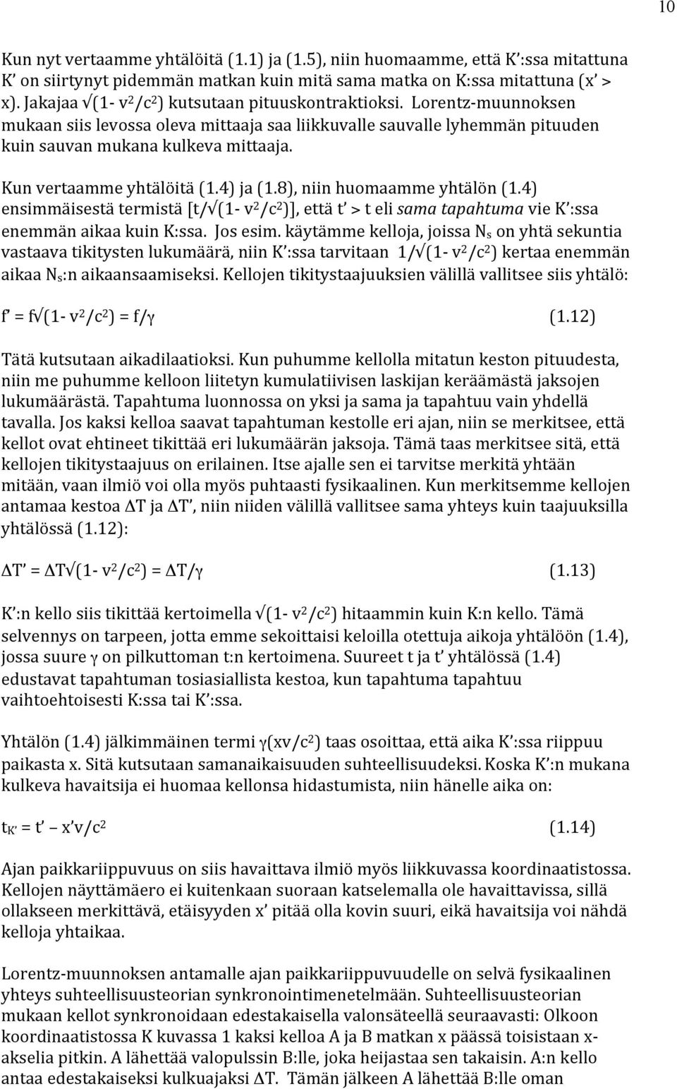 Kun vertaamme yhtälöitä (1.4) ja (1.8), niin huomaamme yhtälön (1.4) ensimmäisestä termistä [t/ (1- v 2 /c 2 )], että t > t eli sama tapahtuma vie K :ssa enemmän aikaa kuin K:ssa. Jos esim.