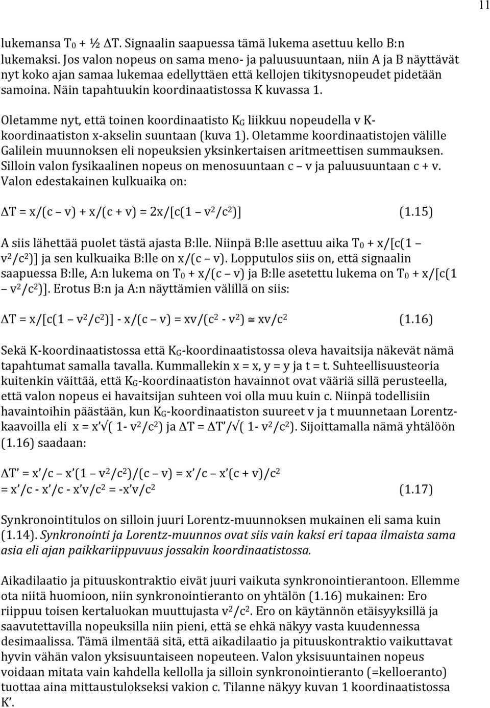 Näin tapahtuukin koordinaatistossa K kuvassa 1. Oletamme nyt, että toinen koordinaatisto KG liikkuu nopeudella v K- koordinaatiston x- akselin suuntaan (kuva 1).