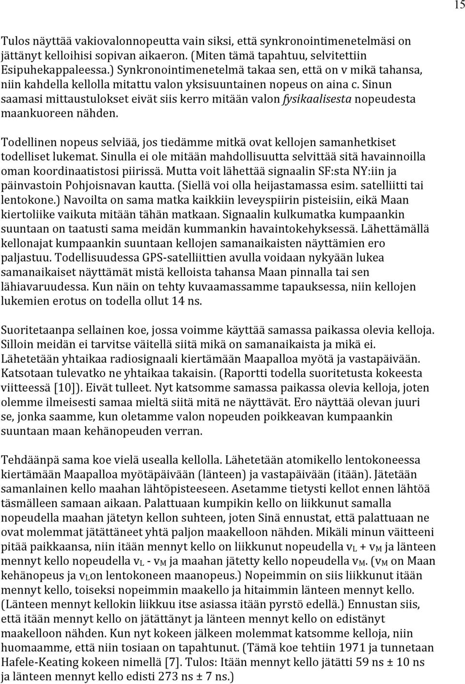 Sinun saamasi mittaustulokset eivät siis kerro mitään valon fysikaalisesta nopeudesta maankuoreen nähden. Todellinen nopeus selviää, jos tiedämme mitkä ovat kellojen samanhetkiset todelliset lukemat.