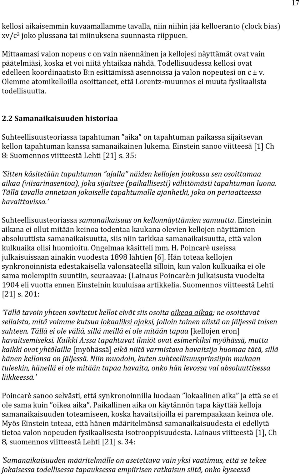 Todellisuudessa kellosi ovat edelleen koordinaatisto B:n esittämissä asennoissa ja valon nopeutesi on c ± v.