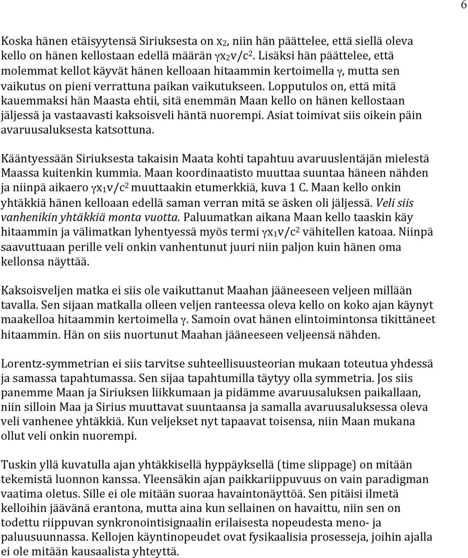 Lopputulos on, että mitä kauemmaksi hän Maasta ehtii, sitä enemmän Maan kello on hänen kellostaan jäljessä ja vastaavasti kaksoisveli häntä nuorempi.