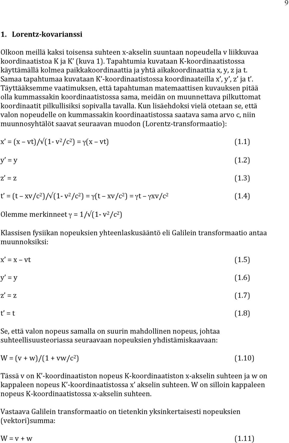 Täyttääksemme vaatimuksen, että tapahtuman matemaattisen kuvauksen pitää olla kummassakin koordinaatistossa sama, meidän on muunnettava pilkuttomat koordinaatit pilkullisiksi sopivalla tavalla.