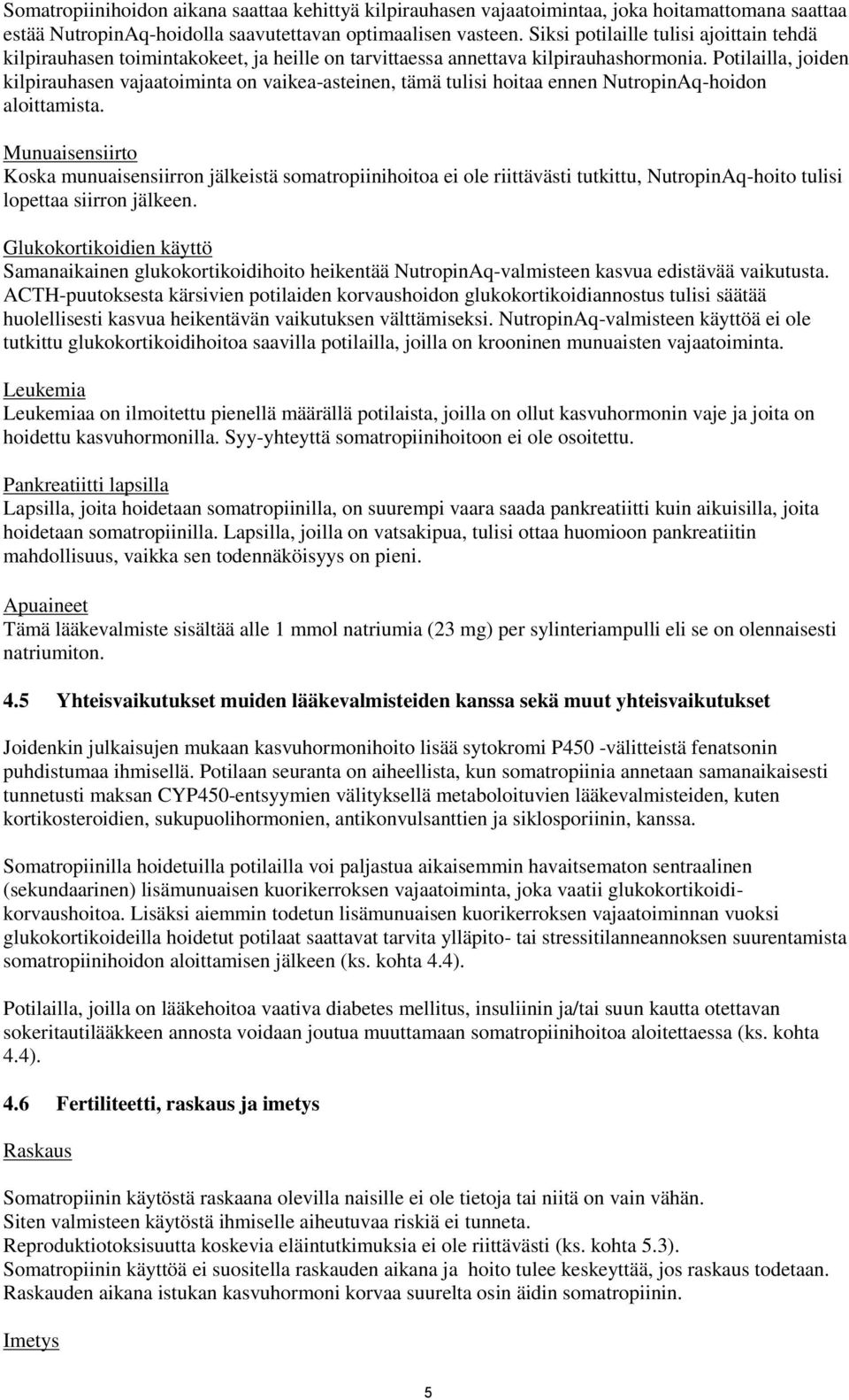 Potilailla, joiden kilpirauhasen vajaatoiminta on vaikea-asteinen, tämä tulisi hoitaa ennen NutropinAq-hoidon aloittamista.