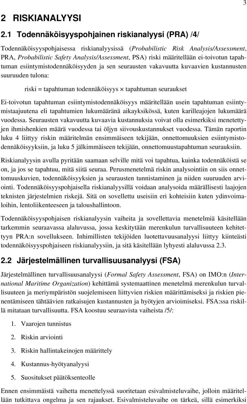 määritellään ei-toivotun tapahtuman esiintymistodennäköisyyden ja sen seurausten vakavuutta kuvaavien kustannusten suuruuden tulona: riski = tapahtuman todennäköisyys tapahtuman seuraukset