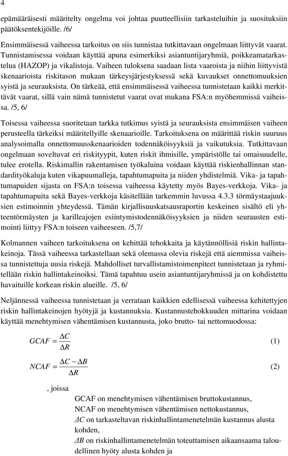 Tunnistamisessa voidaan käyttää apuna esimerkiksi asiantuntijaryhmiä, poikkeamatarkastelua (HAZOP) ja vikalistoja.