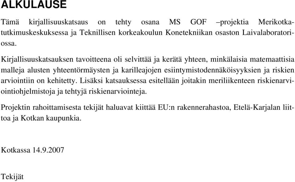 Kirjallisuuskatsauksen tavoitteena oli selvittää ja kerätä yhteen, minkälaisia matemaattisia malleja alusten yhteentörmäysten ja karilleajojen