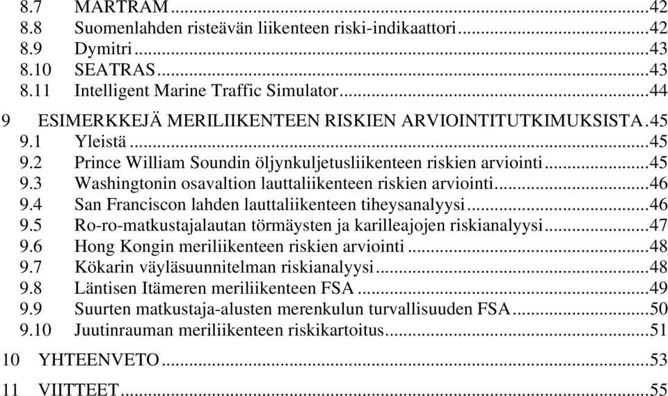 ..46 9.4 San Franciscon lahden lauttaliikenteen tiheysanalyysi...46 9.5 Ro-ro-matkustajalautan törmäysten ja karilleajojen riskianalyysi...47 9.6 Hong Kongin meriliikenteen riskien arviointi...48 9.