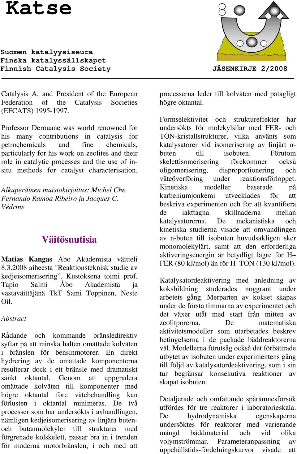 the use of insitu methods for catalyst characterisation. Alkuperäinen muistokirjoitus: Michel Che, Fernando Ramoa Ribeiro ja Jacques C. Védrine Väitösuutisia Matias Kangas Åbo Akademista väitteli 8.3.