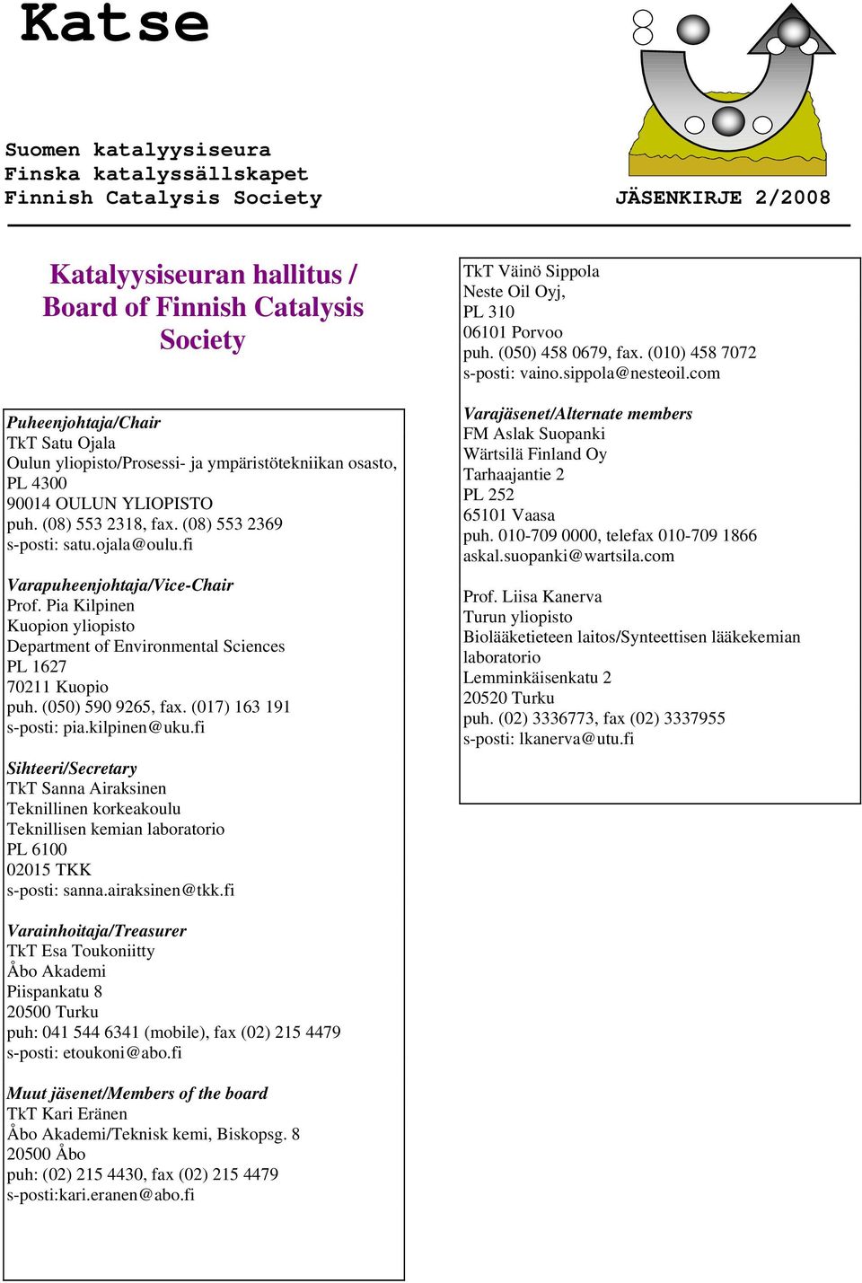 (050) 590 9265, fax. (017) 163 191 s-posti: pia.kilpinen@uku.fi Sihteeri/Secretary TkT Sanna Airaksinen Teknillinen korkeakoulu Teknillisen kemian laboratorio PL 6100 02015 TKK s-posti: sanna.