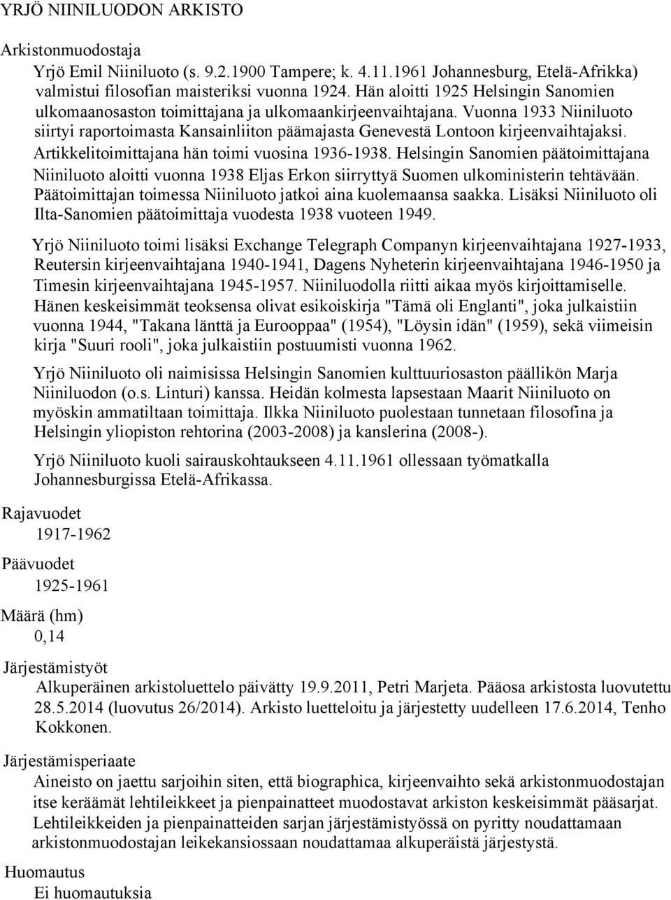 Vuonna 1933 Niiniluoto siirtyi raportoimasta Kansainliiton päämajasta Genevestä Lontoon kirjeenvaihtajaksi. Artikkelitoimittajana hän toimi vuosina 1936-1938.