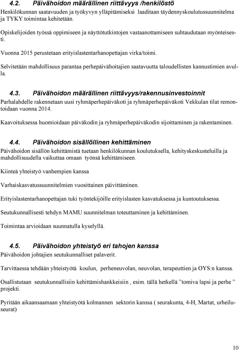 Selvitetään mahdollisuus parantaa perhepäivähoitajien saatavuutta taloudellisten kannustimien avulla. 4.3.