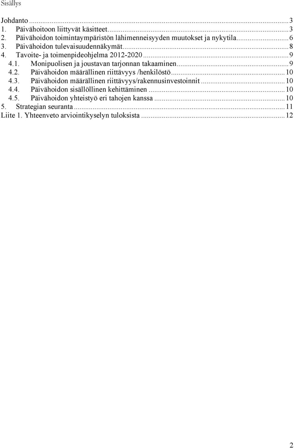 ..10 4.3. Päivähoidon määrällinen riittävyys/rakennusinvestoinnit...10 4.4. Päivähoidon sisällöllinen kehittäminen...10 4.5.