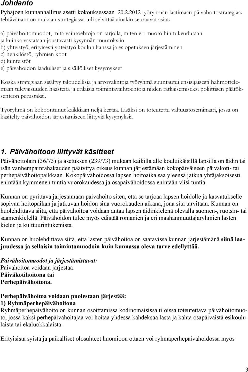 muutoksiin b) yhteistyö, erityisesti yhteistyö koulun kanssa ja esiopetuksen järjestäminen c) henkilöstö, ryhmien koot d) kiinteistöt e) päivähoidon laadulliset ja sisällölliset kysymykset Koska