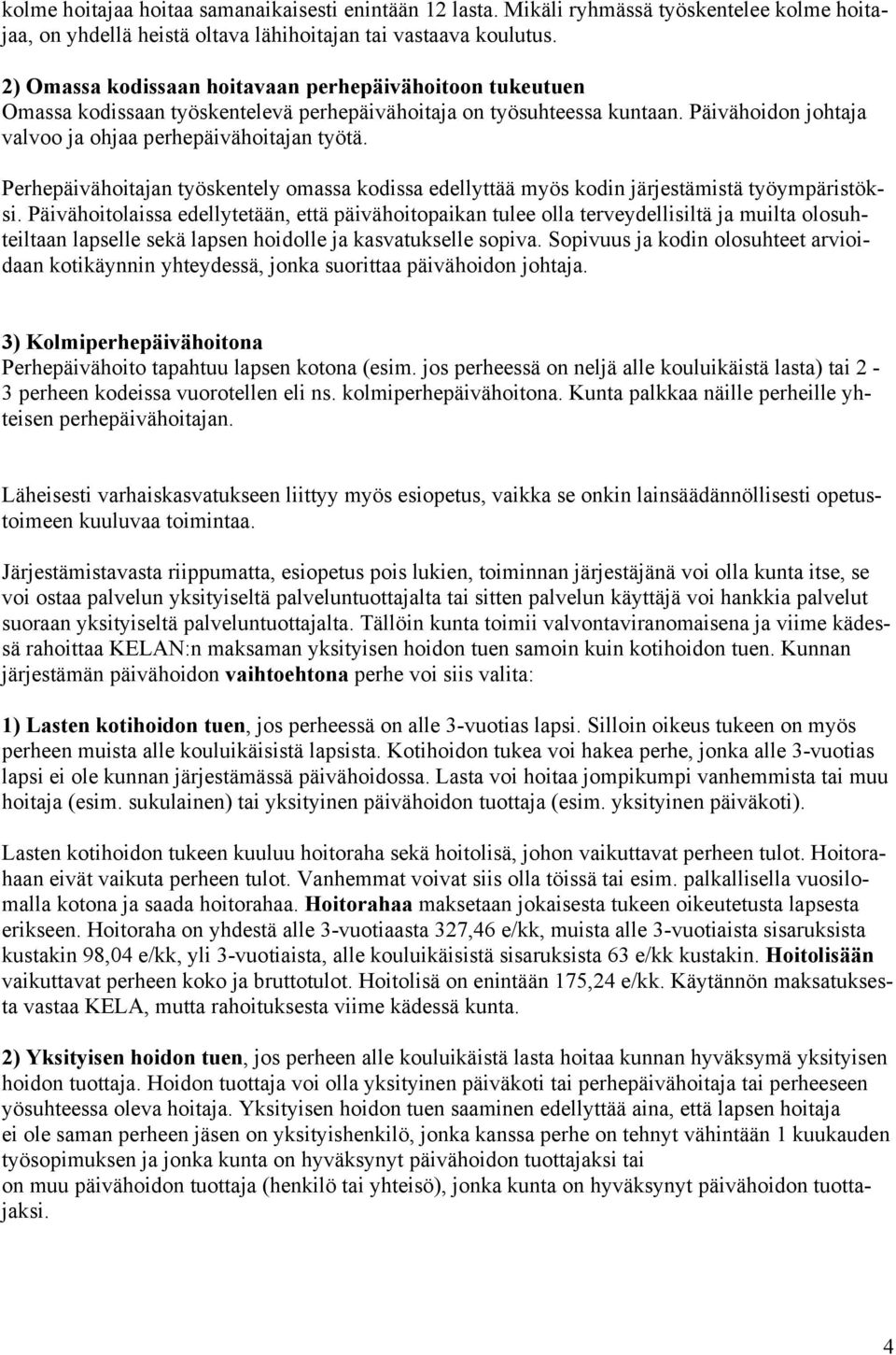 Perhepäivähoitajan työskentely omassa kodissa edellyttää myös kodin järjestämistä työympäristöksi.