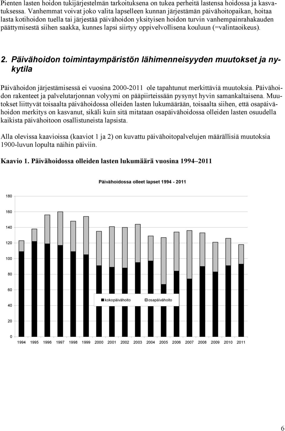 siihen saakka, kunnes lapsi siirtyy oppivelvollisena kouluun (=valintaoikeus). 2.