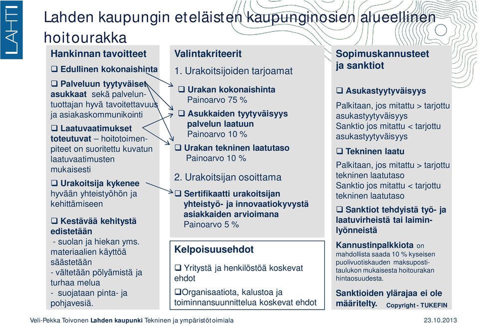 ja kehittämiseen Kestävää kehitystä edistetään - suolan ja hiekan yms. materiaalien käyttöä säästetään - vältetään pölyämistä ja turhaa melua - suojataan pinta- ja pohjavesiä. 1.