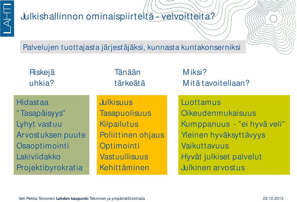 Hidastaa Tasapäisyys Lyhyt vastuu Arvostuksen puute Osaoptimointi Lakiviidakko Projektibyrokratia Tänään tärkeätä Julkisuus