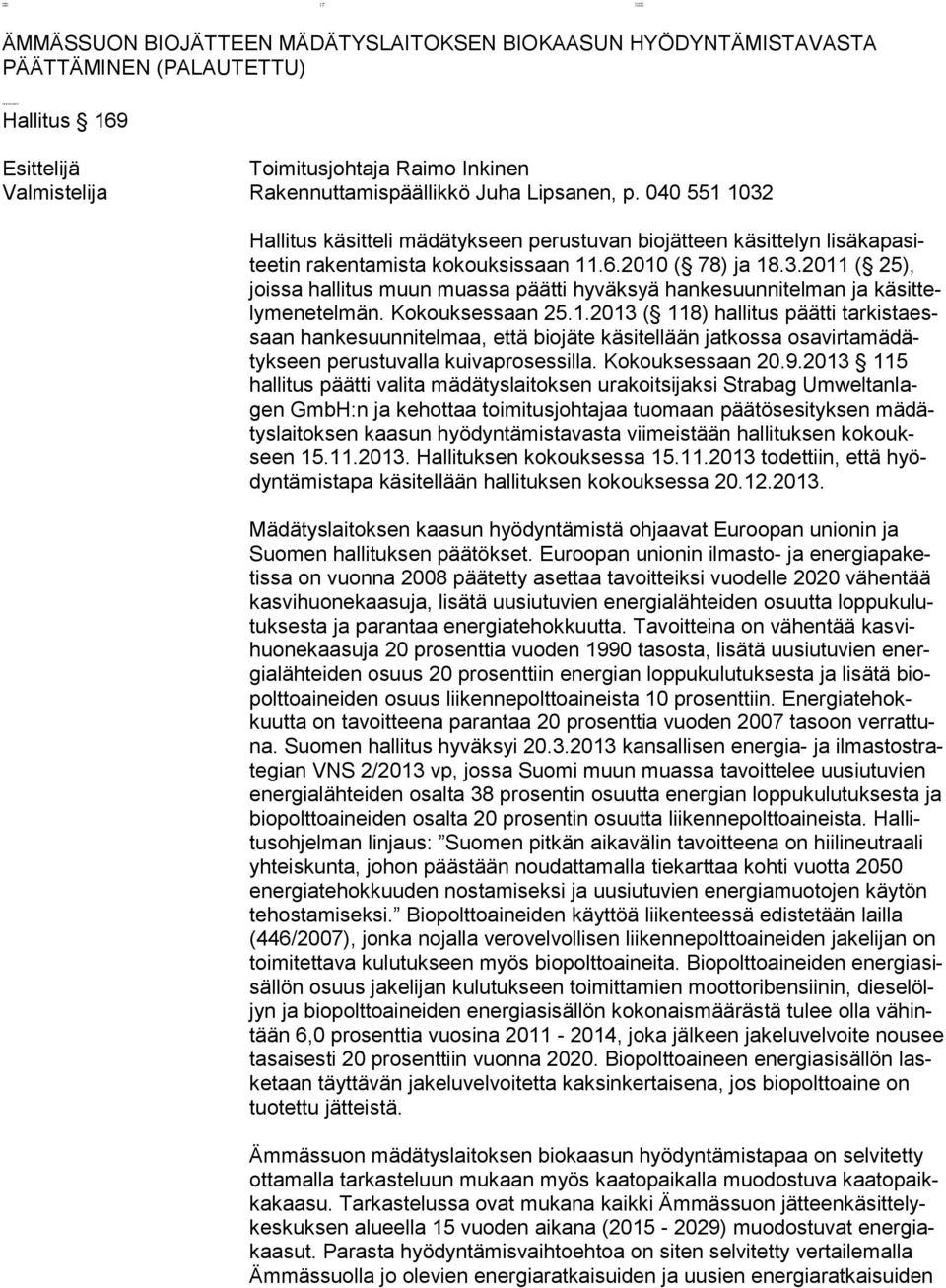 040 551 1032 Hallitus käsitteli mädätykseen perustuvan biojätteen käsittelyn li sä ka pa sitee tin rakentamista kokouksissaan 11.6.2010 ( 78) ja 18.3.2011 ( 25), jois sa hallitus muun muassa päätti hyväksyä hankesuunnitelman ja kä sit tely me ne tel män.