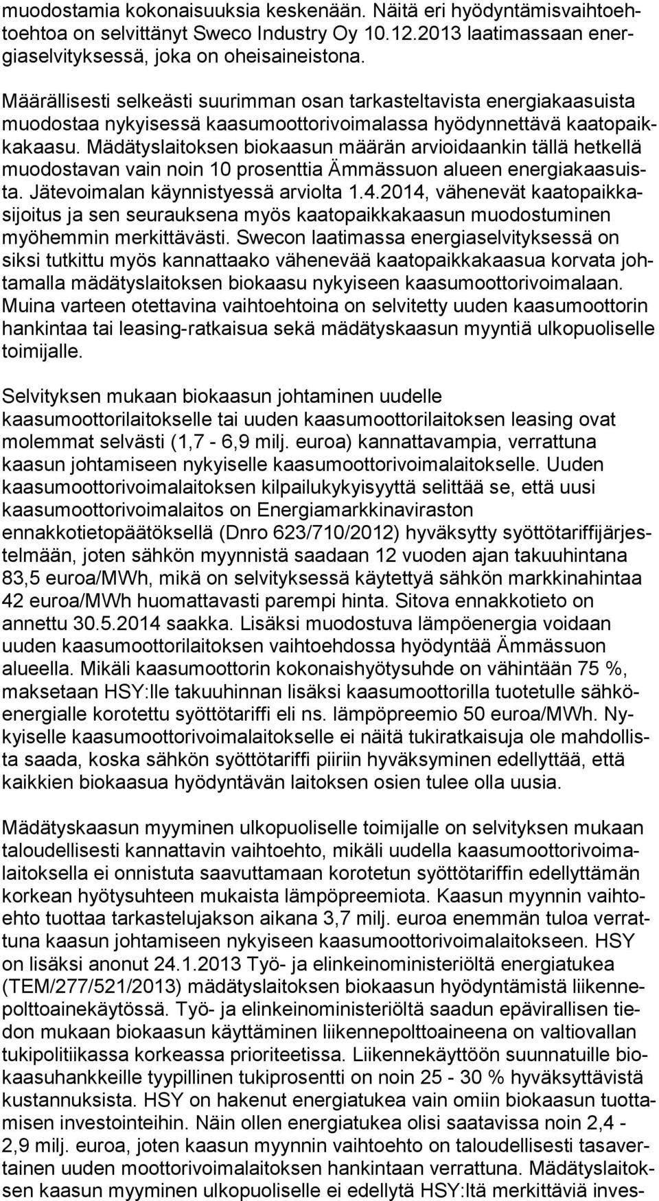 Mädätyslaitoksen biokaasun määrän arvioidaankin tällä hetkellä muo dos ta van vain noin 10 prosenttia Ämmässuon alueen ener gia kaa suista. Jätevoimalan käynnistyessä arviolta 1.4.